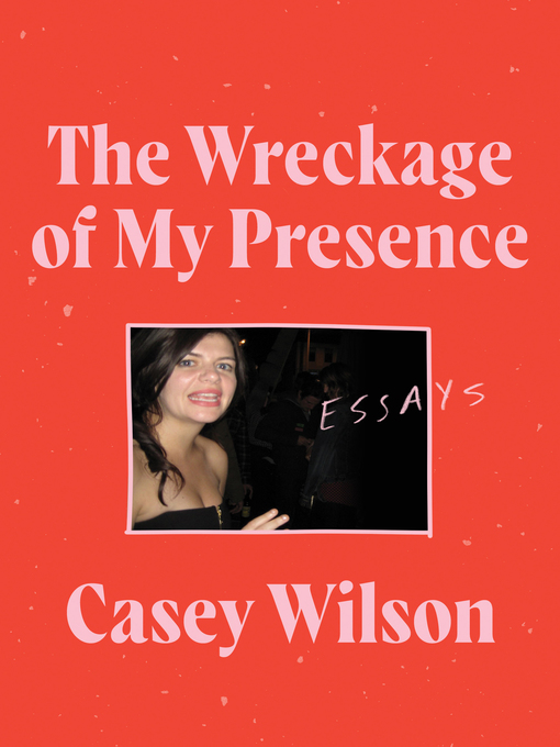 Title details for The Wreckage of My Presence by Casey Wilson - Available